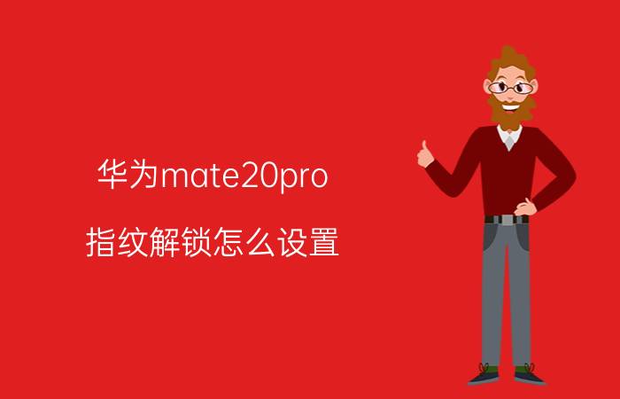 华为mate20pro 指纹解锁怎么设置 mate20pro手势解锁如何设置？